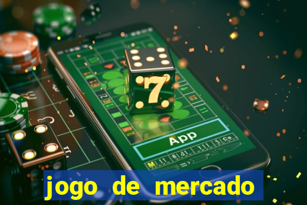 jogo de mercado dinheiro infinito